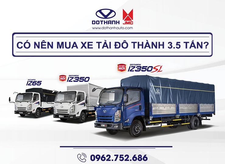 CÓ NÊN MUA XE TẢI ĐÔ THÀNH 3.5 TẤN? DOTHANH IZ65, IZ350, IZ350SL
